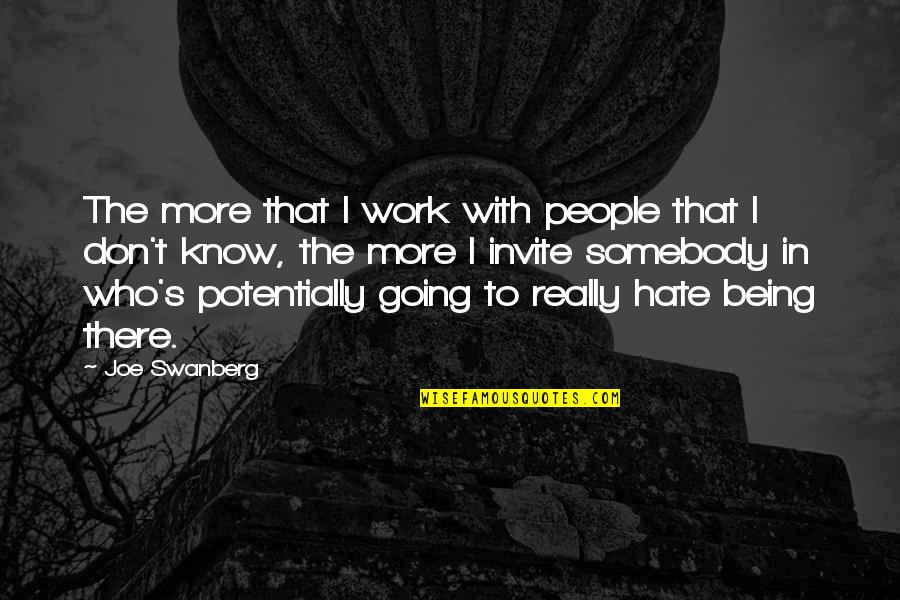 Hate Work Quotes By Joe Swanberg: The more that I work with people that