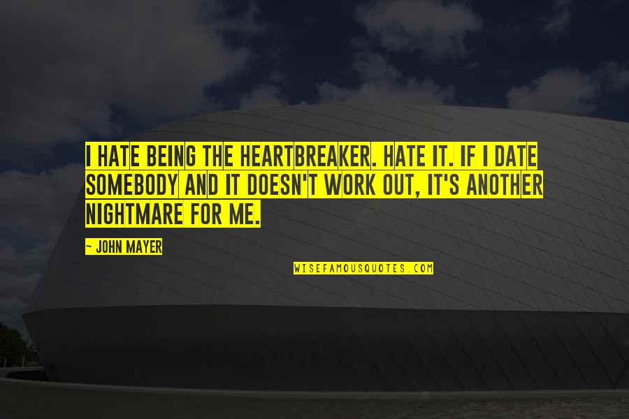 Hate Work Quotes By John Mayer: I hate being the heartbreaker. Hate it. If