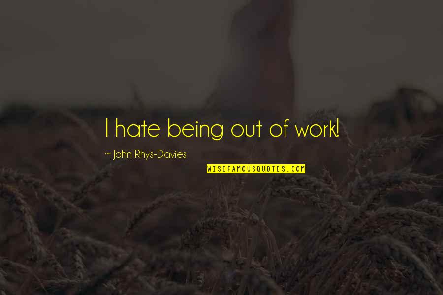 Hate Work Quotes By John Rhys-Davies: I hate being out of work!