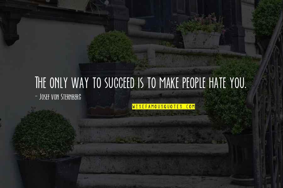 Hate Work Quotes By Josef Von Sternberg: The only way to succeed is to make