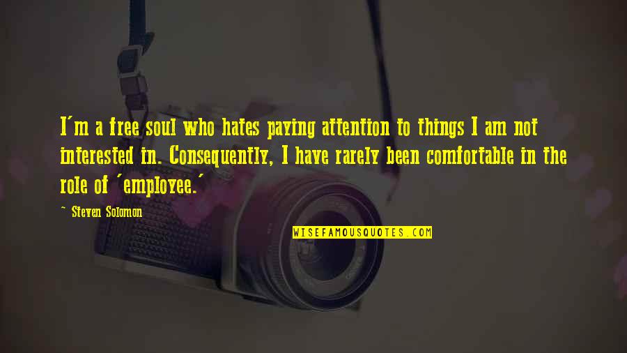 Hate Work Quotes By Steven Solomon: I'm a free soul who hates paying attention