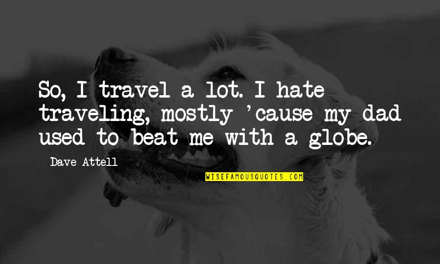 Hate You Dad Quotes By Dave Attell: So, I travel a lot. I hate traveling,