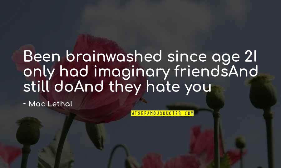 Hate You Friends Quotes By Mac Lethal: Been brainwashed since age 2I only had imaginary