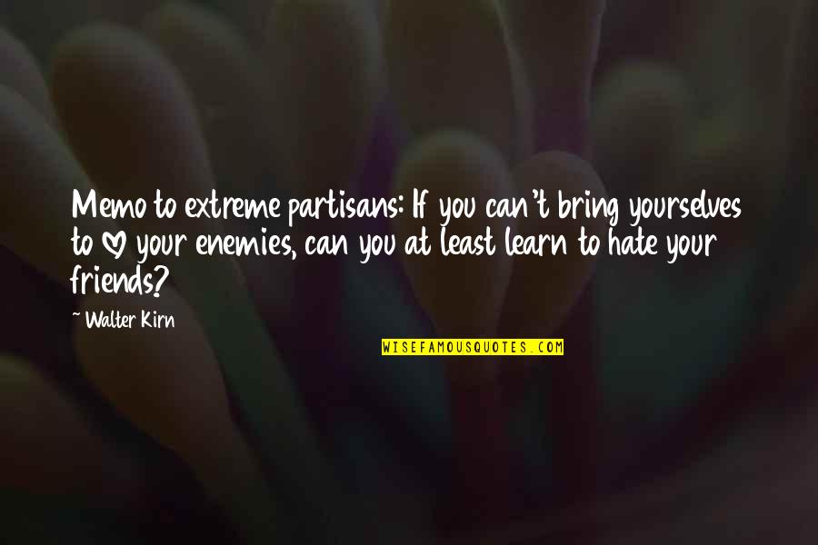 Hate You Friends Quotes By Walter Kirn: Memo to extreme partisans: If you can't bring