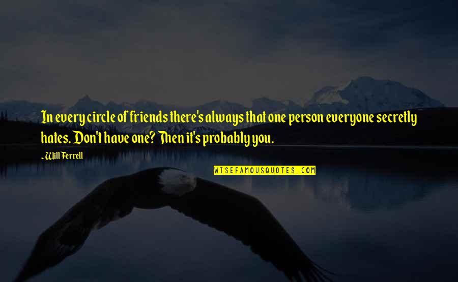 Hate You Friends Quotes By Will Ferrell: In every circle of friends there's always that