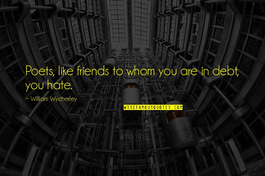 Hate You Friends Quotes By William Wycherley: Poets, like friends to whom you are in