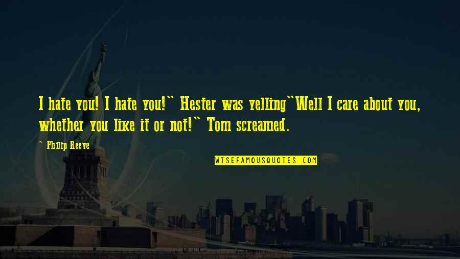 Hate You Friendship Quotes By Philip Reeve: I hate you! I hate you!" Hester was Hate You Friendship Quotes By Philip Reeve: I hate you! I hate you!" Hester was