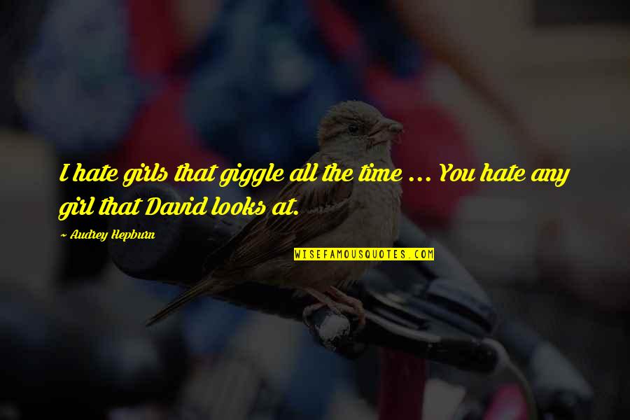 Hate You Girl Quotes By Audrey Hepburn: I hate girls that giggle all the time