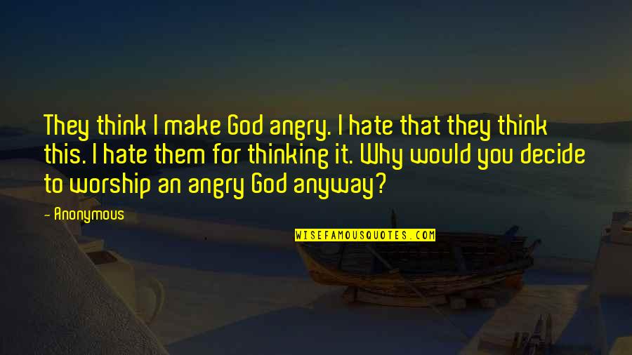 Hate You God Quotes By Anonymous: They think I make God angry. I hate Hate You God Quotes By Anonymous: They think I make God angry. I hate