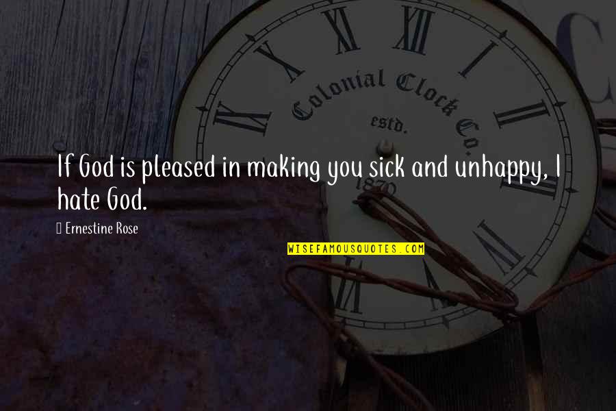 Hate You God Quotes By Ernestine Rose: If God is pleased in making you sick Hate You God Quotes By Ernestine Rose: If God is pleased in making you sick