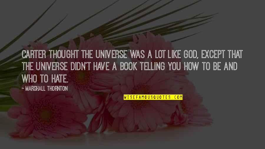 Hate You God Quotes By Marshall Thornton: Carter thought the Universe was a lot like Hate You God Quotes By Marshall Thornton: Carter thought the Universe was a lot like