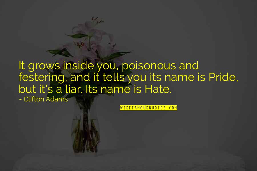 Hate You Liar Quotes By Clifton Adams: It grows inside you, poisonous and festering, and