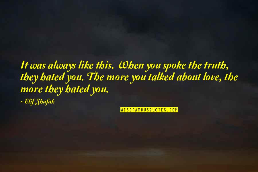 Hate You More Quotes By Elif Shafak: It was always like this. When you spoke Hate You More Quotes By Elif Shafak: It was always like this. When you spoke