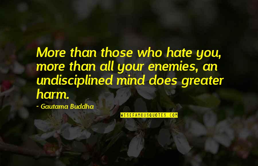 Hate You More Quotes By Gautama Buddha: More than those who hate you, more than Hate You More Quotes By Gautama Buddha: More than those who hate you, more than