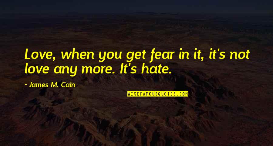 Hate You More Quotes By James M. Cain: Love, when you get fear in it, it's