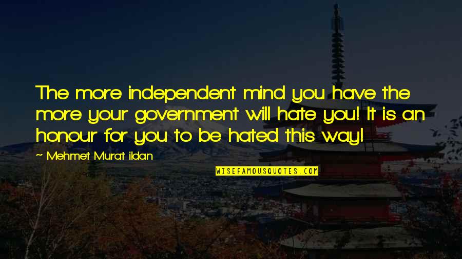 Hate You More Quotes By Mehmet Murat Ildan: The more independent mind you have the more Hate You More Quotes By Mehmet Murat Ildan: The more independent mind you have the more