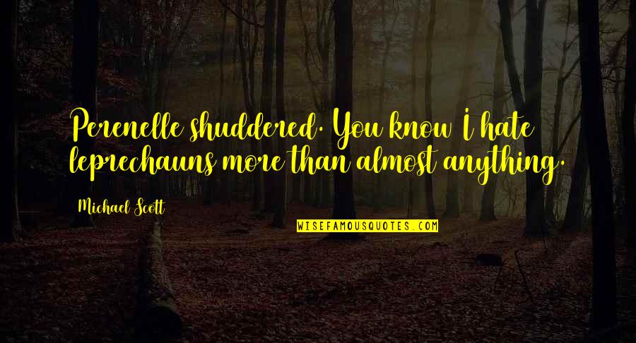 Hate You More Quotes By Michael Scott: Perenelle shuddered. You know I hate leprechauns more