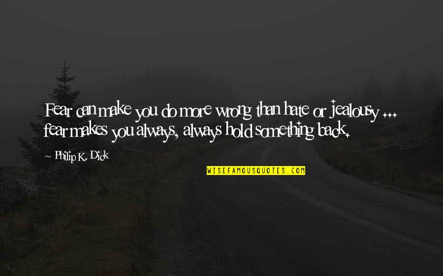 Hate You More Quotes By Philip K. Dick: Fear can make you do more wrong than Hate You More Quotes By Philip K. Dick: Fear can make you do more wrong than