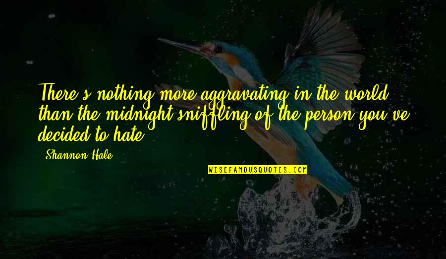 Hate You More Quotes By Shannon Hale: There's nothing more aggravating in the world than Hate You More Quotes By Shannon Hale: There's nothing more aggravating in the world than