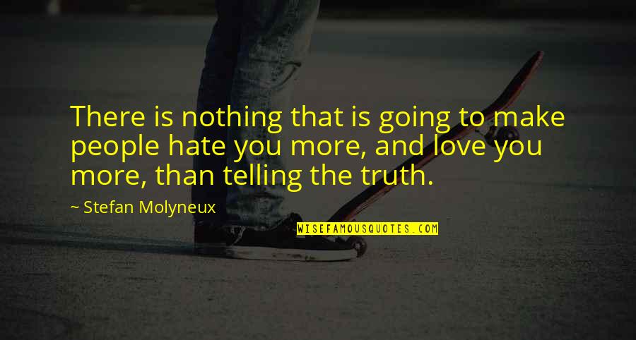 Hate You More Quotes By Stefan Molyneux: There is nothing that is going to make Hate You More Quotes By Stefan Molyneux: There is nothing that is going to make