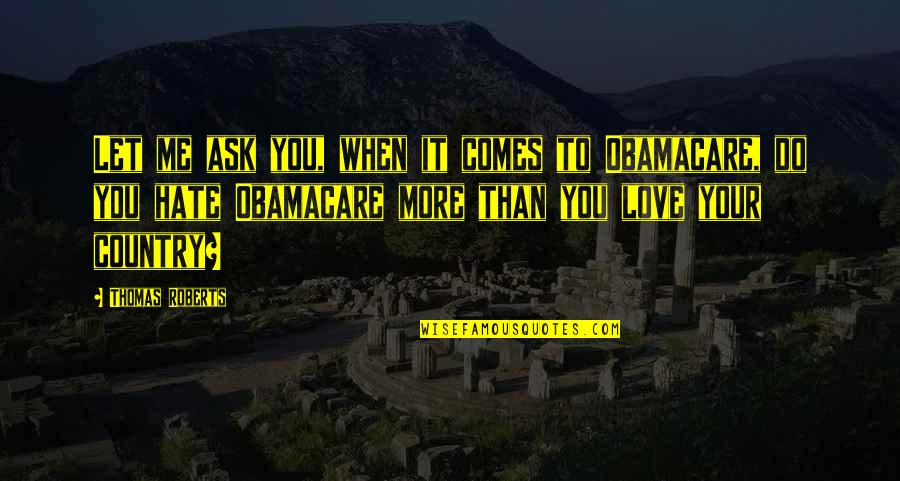 Hate You More Quotes By Thomas Roberts: Let me ask you, when it comes to Hate You More Quotes By Thomas Roberts: Let me ask you, when it comes to
