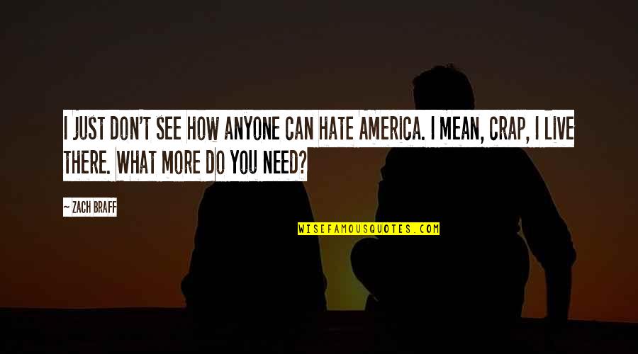 Hate You More Quotes By Zach Braff: I just don't see how anyone can hate Hate You More Quotes By Zach Braff: I just don't see how anyone can hate
