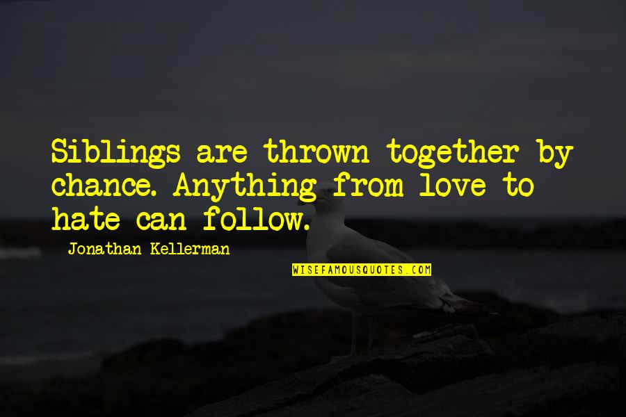 Hate You More Than Anything Quotes By Jonathan Kellerman: Siblings are thrown together by chance. Anything from