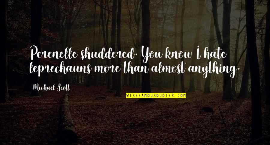 Hate You More Than Anything Quotes By Michael Scott: Perenelle shuddered. You know I hate leprechauns more