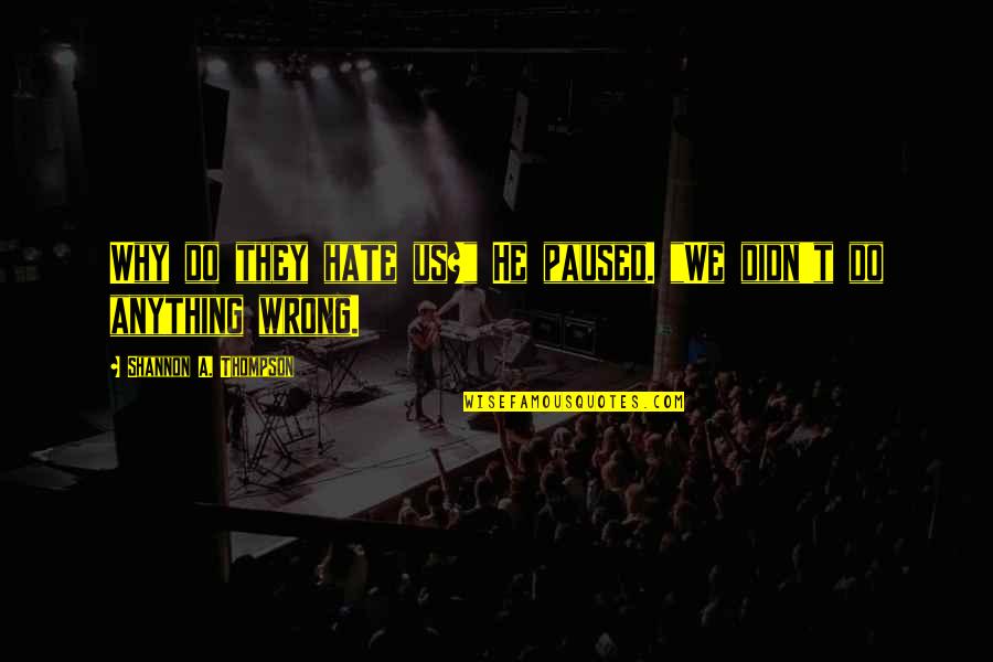 Hate You More Than Anything Quotes By Shannon A. Thompson: Why do they hate us?" He paused. "We Hate You More Than Anything Quotes By Shannon A. Thompson: Why do they hate us?" He paused. "We