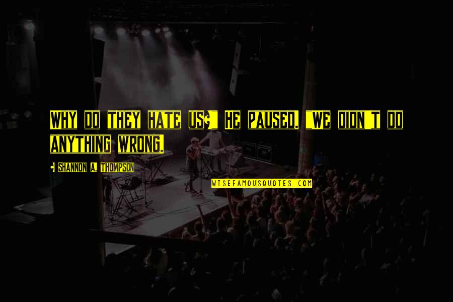 Hate You More Than Anything Quotes By Shannon A. Thompson: Why do they hate us?" He paused. "We