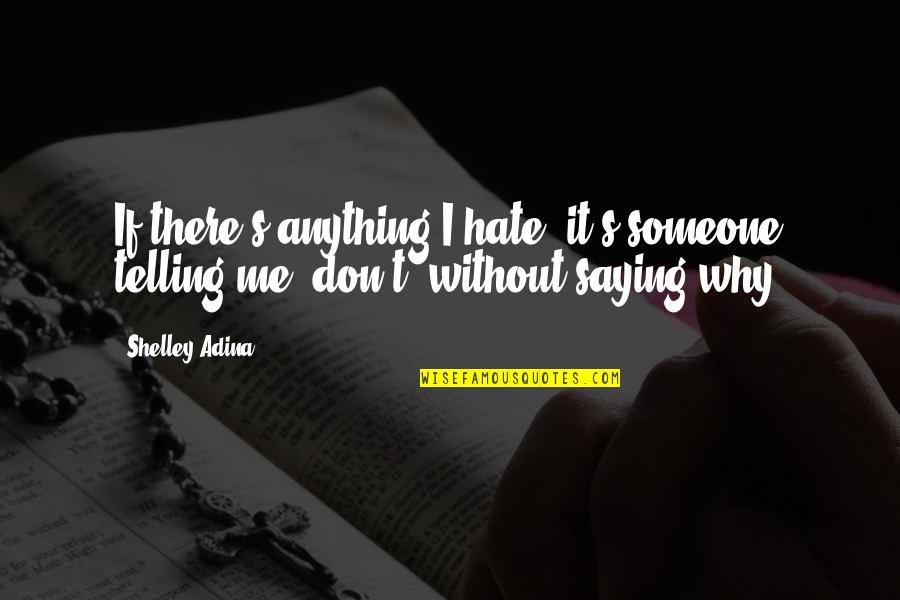 Hate You More Than Anything Quotes By Shelley Adina: If there's anything I hate, it's someone telling