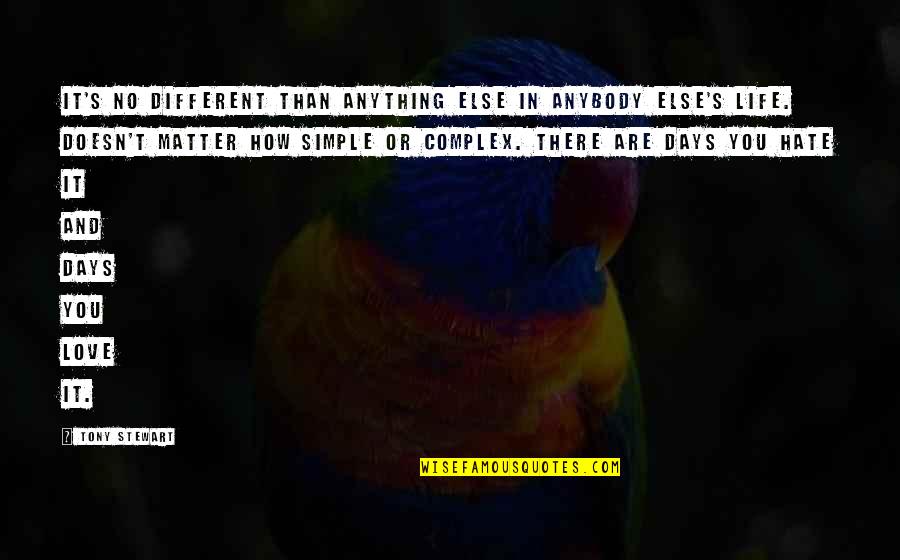Hate You More Than Anything Quotes By Tony Stewart: It's no different than anything else in anybody Hate You More Than Anything Quotes By Tony Stewart: It's no different than anything else in anybody