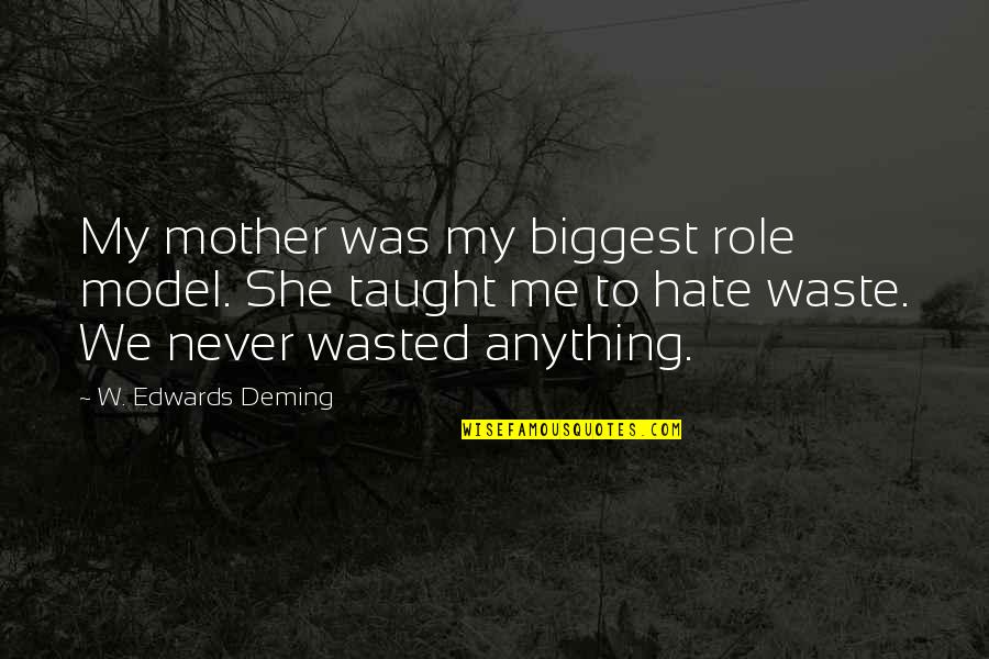 Hate You More Than Anything Quotes By W. Edwards Deming: My mother was my biggest role model. She