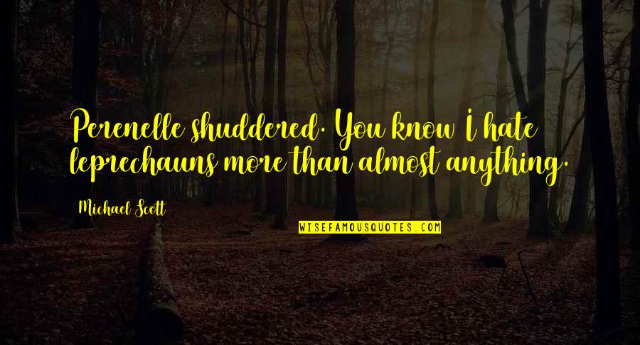 Hate You More Than Quotes By Michael Scott: Perenelle shuddered. You know I hate leprechauns more