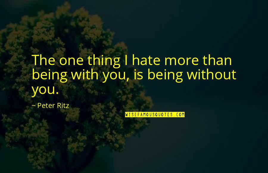 Hate You More Than Quotes By Peter Ritz: The one thing I hate more than being