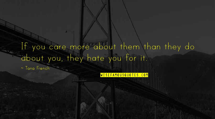 Hate You More Than Quotes By Tana French: If you care more about them than they