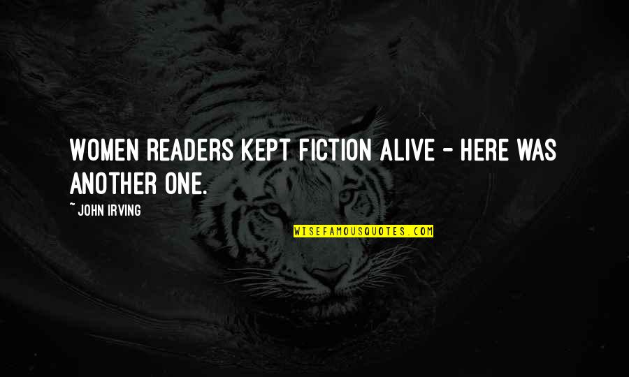 Hate You My Friend Quotes By John Irving: Women readers kept fiction alive - here was Hate You My Friend Quotes By John Irving: Women readers kept fiction alive - here was