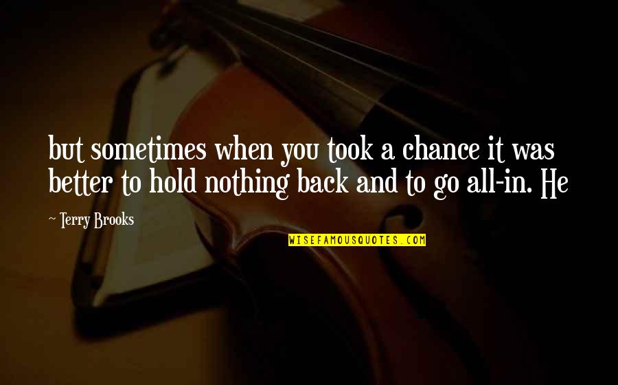 Hate You My Friend Quotes By Terry Brooks: but sometimes when you took a chance it Hate You My Friend Quotes By Terry Brooks: but sometimes when you took a chance it