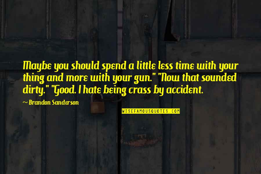 Hate You Now Quotes By Brandon Sanderson: Maybe you should spend a little less time Hate You Now Quotes By Brandon Sanderson: Maybe you should spend a little less time