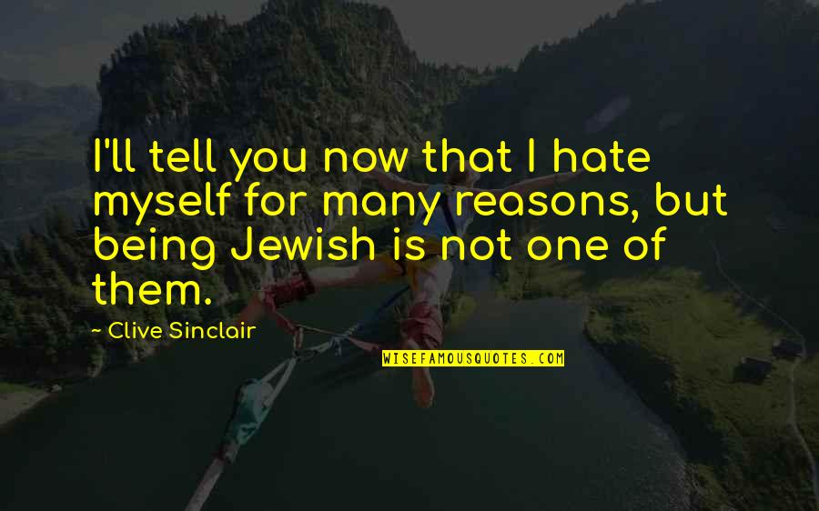 Hate You Now Quotes By Clive Sinclair: I'll tell you now that I hate myself Hate You Now Quotes By Clive Sinclair: I'll tell you now that I hate myself