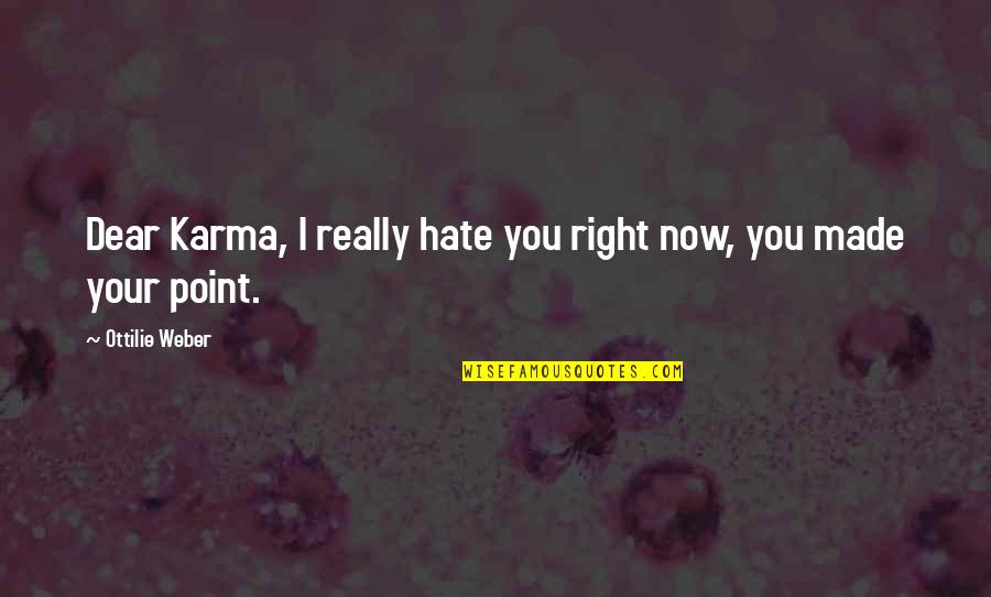 Hate You Now Quotes By Ottilie Weber: Dear Karma, I really hate you right now,