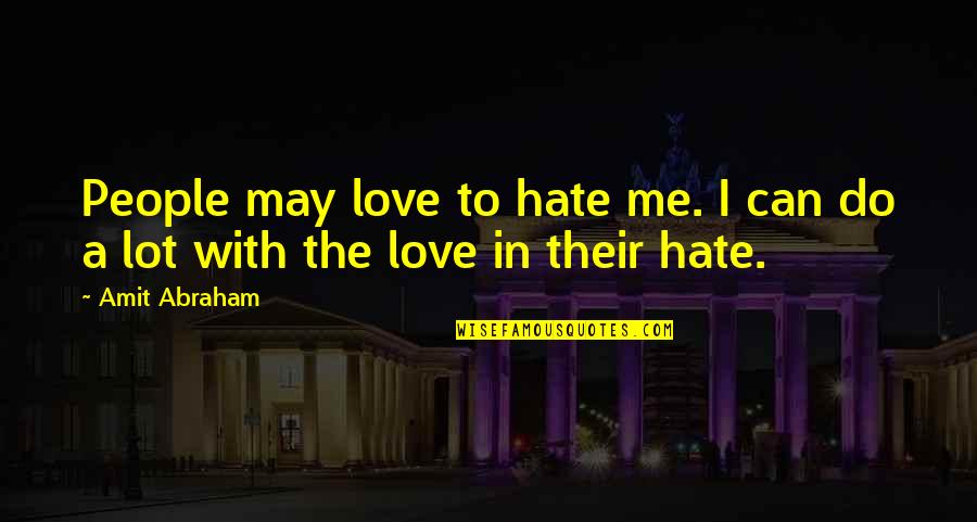 Hate You Quotes And Quotes By Amit Abraham: People may love to hate me. I can