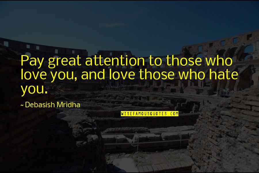 Hate You Quotes And Quotes By Debasish Mridha: Pay great attention to those who love you,