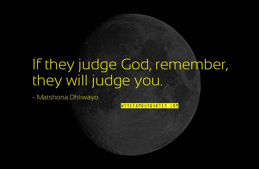 Hate You Quotes And Quotes By Matshona Dhliwayo: If they judge God, remember, they will judge