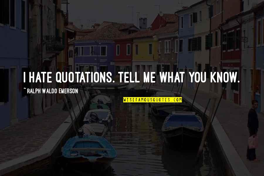 Hate You Quotes And Quotes By Ralph Waldo Emerson: I hate quotations. Tell me what you know.