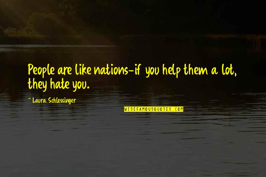 Hate You Quotes By Laura Schlessinger: People are like nations-if you help them a