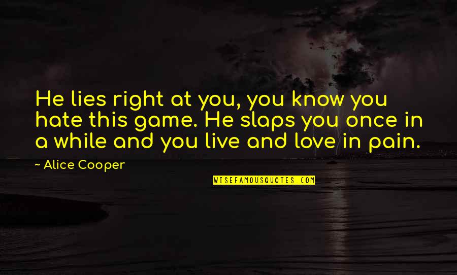Hate You Right Now Quotes By Alice Cooper: He lies right at you, you know you