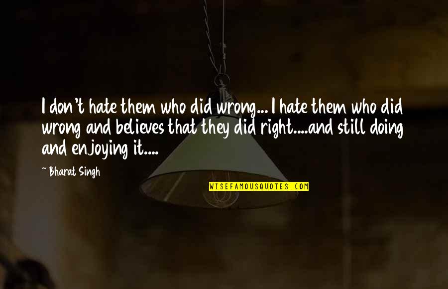 Hate You Right Now Quotes By Bharat Singh: I don't hate them who did wrong... I