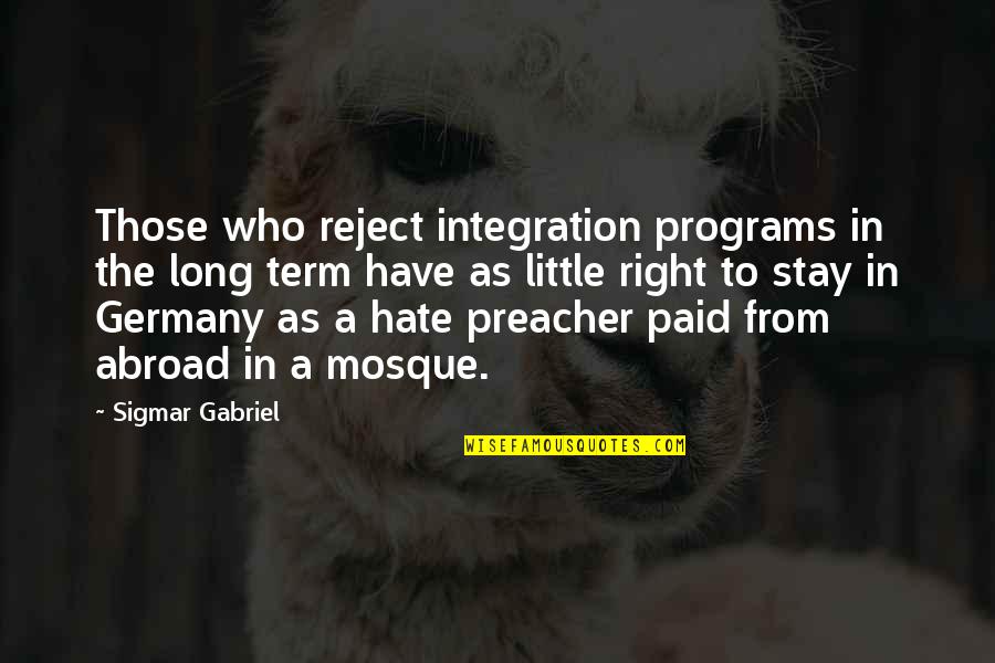 Hate You Right Now Quotes By Sigmar Gabriel: Those who reject integration programs in the long