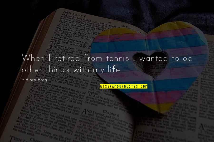 Hate Your Best Friend Quotes By Bjorn Borg: When I retired from tennis I wanted to